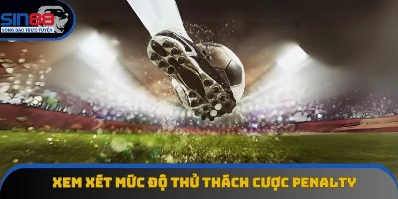 Xem xét mức độ thử thách cược Penalty