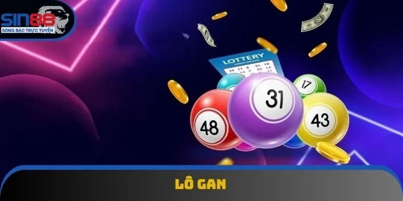 Lô Gan - Bí Quyết Săn Lô Lâu Chưa Về Siêu Chuẩn Xác Hiện Nay