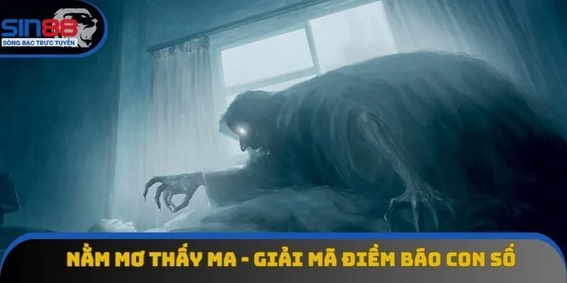 Nằm Mơ Thấy Ma - Giải Mã Điềm Báo Con Số May Mắn Cùng Sin88