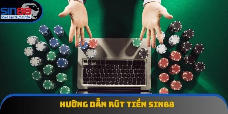 Hướng dẫn rút tiền Sin88 với 3 phương thức phổ biến